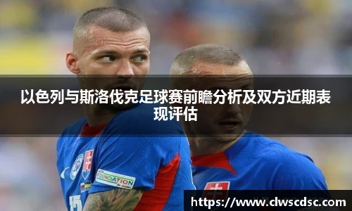 以色列与斯洛伐克足球赛前瞻分析及双方近期表现评估